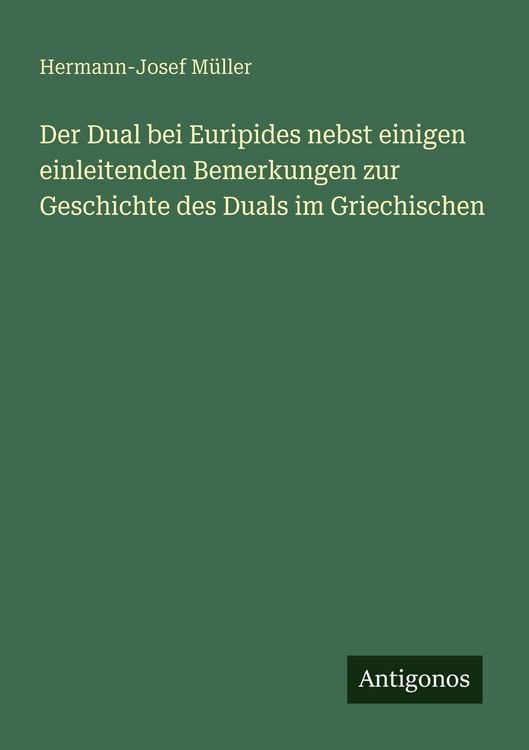 Produktbild: Der Dual bei Euripides nebst einigen einleitenden Bemerkungen zur Geschichte des Duals im Griechischen