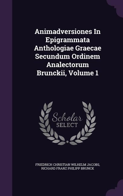 Produktbild: Animadversiones In Epigrammata Anthologiae Graecae Secundum Ordinem Analectorum Brunckii, Volume 1