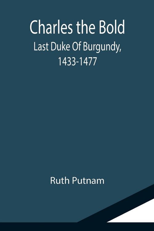 Produktbild: Charles the Bold; Last Duke Of Burgundy, 1433-1477