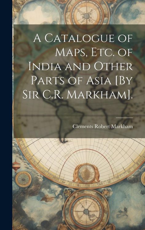 Produktbild: A Catalogue of Maps, Etc. of India and Other Parts of Asia [By Sir C.R. Markham].