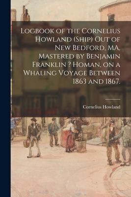 Produktbild: Logbook of the Cornelius Howland (Ship) out of New Bedford, MA, Mastered by Benjamin Franklin ? Homan, on a Whaling Voyage Between 1863 and 1867.