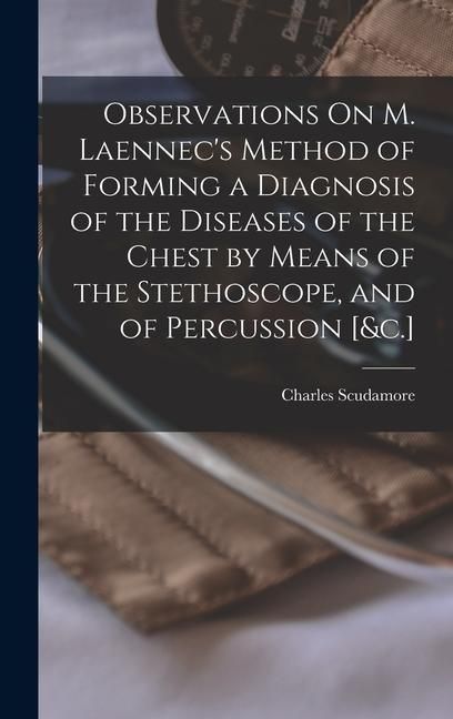 Produktbild: Observations On M. Laennec's Method of Forming a Diagnosis of the Diseases of the Chest by Means of the Stethoscope, and of Percussion [&c.]