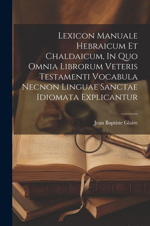 Produktbild: Lexicon Manuale Hebraicum Et Chaldaicum, In Quo Omnia Librorum Veteris Testamenti Vocabula Necnon Linguae Sanctae Idiomata Explicantur