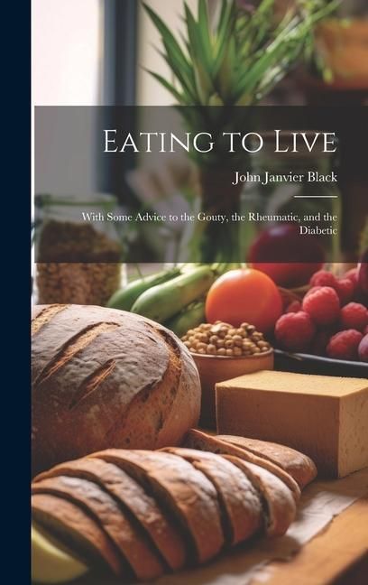 Produktbild: Eating to Live: With Some Advice to the Gouty, the Rheumatic, and the Diabetic