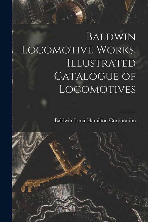 Produktbild: Baldwin Locomotive Works. Illustrated Catalogue of Locomotives