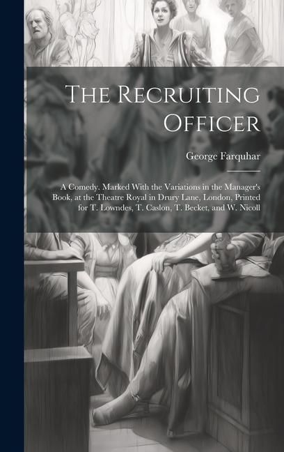 Produktbild: The Recruiting Officer; a Comedy. Marked With the Variations in the Manager's Book, at the Theatre Royal in Drury Lane, London, Printed for T. Lowndes