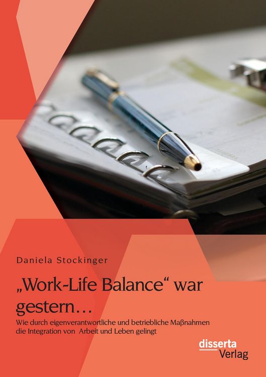 Produktbild: "Work-Life Balance" war gestern... Wie durch eigenverantwortliche und betriebliche Ma&szlig;nahmen die Integration von Arbeit und Leben gelingt