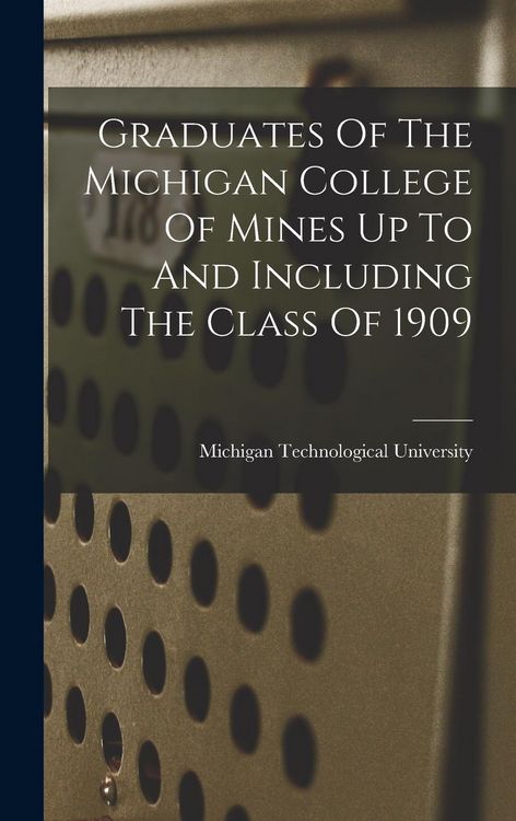 Produktbild: Graduates Of The Michigan College Of Mines Up To And Including The Class Of 1909