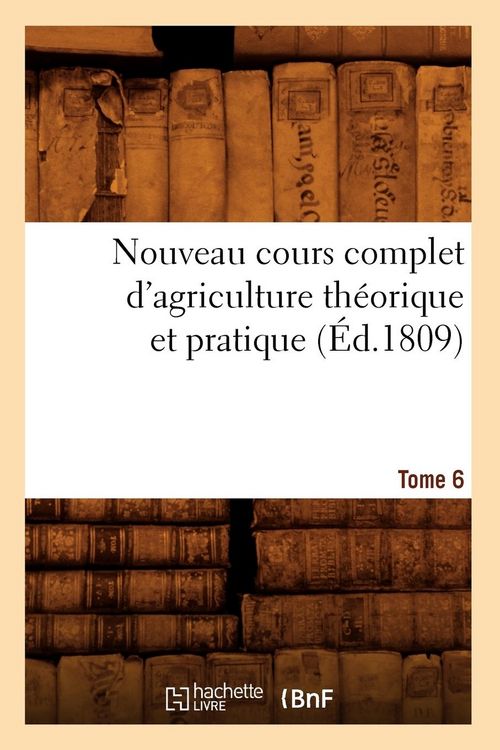 Produktbild: Nouveau cours complet d'agriculture th&eacute;orique et pratique. Tome 6 (&Eacute;d.1809)