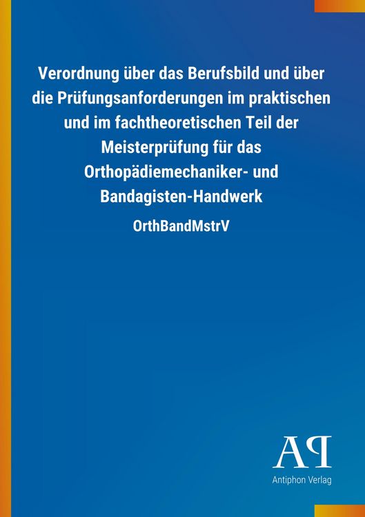 Produktbild: Verordnung &uuml;ber das Berufsbild und &uuml;ber die Pr&uuml;fungsanforderungen im praktischen und im fachtheoretischen Teil der Meisterpr&uuml;fung f&uuml;r das Orthop&auml;diemechaniker- und Bandagisten-Handwerk
