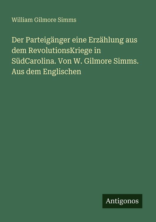 Produktbild: Der Parteig&auml;nger eine Erz&auml;hlung aus dem RevolutionsKriege in S&uuml;dCarolina. Von W. Gilmore Simms. Aus dem Englischen