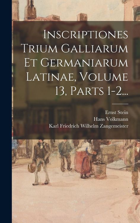 Produktbild: Inscriptiones Trium Galliarum Et Germaniarum Latinae, Volume 13, Parts 1-2...