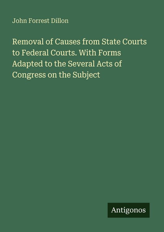 Produktbild: Removal of Causes from State Courts to Federal Courts. With Forms Adapted to the Several Acts of Congress on the Subject
