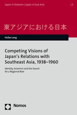 Produktbild: Competing Visions of Japan&rsquo;s Relations with Southeast Asia, 1938&ndash;1960