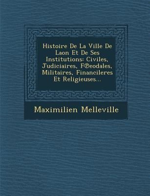 Produktbild: Histoire De La Ville De Laon Et De Ses Institutions: Civiles, Judiciaires, F℗eodales, Militaires, Financileres Et Religieuses...