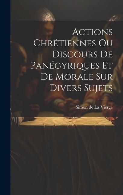 Produktbild: Actions Chr&eacute;tiennes Ou Discours De Pan&eacute;gyriques Et De Morale Sur Divers Sujets