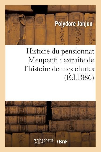 Produktbild: Histoire Du Pensionnat Menpenti: Extraite de l'Histoire de Mes Chutes