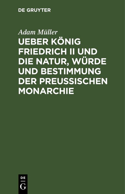 Produktbild: Ueber K&ouml;nig Friedrich II und die Natur, W&uuml;rde und Bestimmung der Preussischen Monarchie