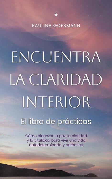 Produktbild: Encuentra la claridad interior: El libro de pr&aacute;cticas: C&oacute;mo alcanzar la paz, la claridad y la vitalidad para vivir una vida autodeterminada y aut&eacute;ntic