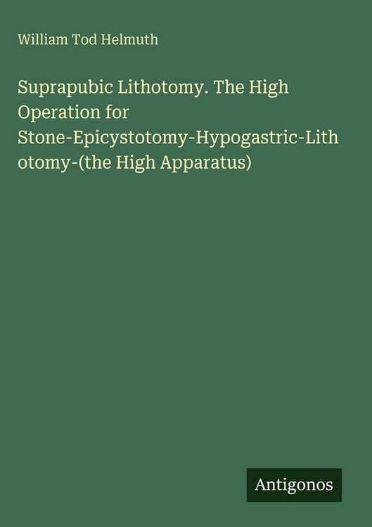Produktbild: Suprapubic Lithotomy. The High Operation for Stone-Epicystotomy-Hypogastric-Lithotomy-(the High Apparatus)