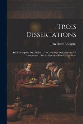Produktbild: Trois Dissertations: Sur L'inscription De Delphes ... Sur L'ouvrage D'anaxim&egrave;nes De Lampsaque ... Sur La Signature Des OEuvres D'art