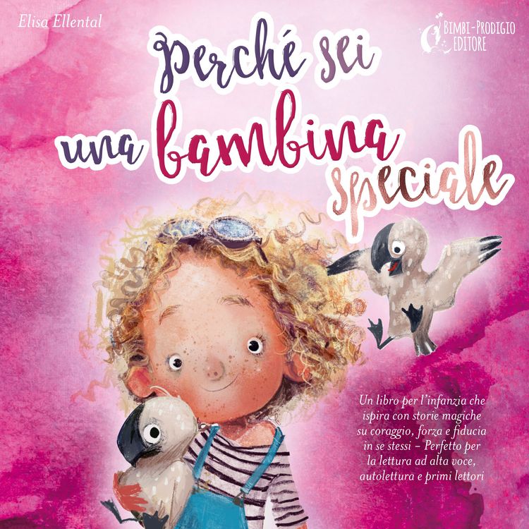 Produktbild: Perch&eacute; sei una bambina speciale: Un libro per l'infanzia che ispira con storie magiche su coraggio, forza e fiducia in se stessi - Perfetto per la lettura ad alta voce, autolettura e primi lettori