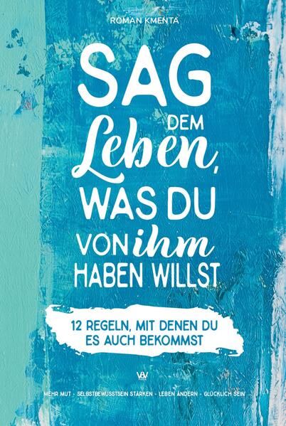 Produktbild: Sag dem Leben, was du von ihm haben willst - 12 Regeln, mit denen du es auch bekommst