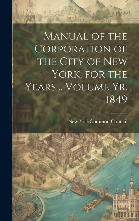 Produktbild: Manual of the Corporation of the City of New York, for the Years .. Volume yr. 1849