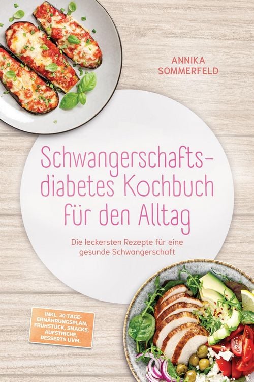 Produktbild: Schwangerschaftsdiabetes Kochbuch f&uuml;r den Alltag: Die leckersten Rezepte f&uuml;r eine gesunde Schwangerschaft - inkl. 30-Tage-Ern&auml;hrungsplan, Fr&uuml;hst&uuml;ck, S