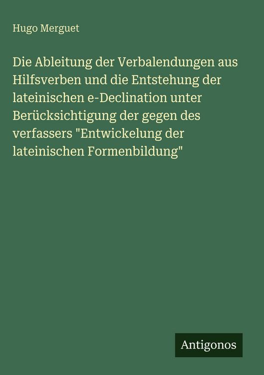 Produktbild: Die Ableitung der Verbalendungen aus Hilfsverben und die Entstehung der lateinischen e-Declination unter Ber&uuml;cksichtigung der gegen des verfassers "En