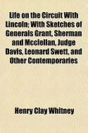 Produktbild: Life on the Circuit with Lincoln; With Sketches of Generals Grant, Sherman and McClellan, Judge Davis, Leonard Swett, and Other Contemporaries
