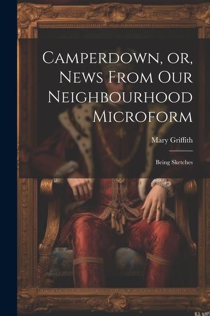 Produktbild: Camperdown, or, News From our Neighbourhood Microform: Being Sketches