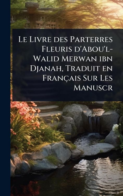 Produktbild: Le Livre des Parterres Fleuris d'Abou'l-Walid Merwan ibn Djanah, Traduit en Fran&ccedil;ais Sur Les Manuscr