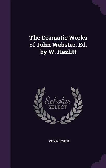Produktbild: The Dramatic Works of John Webster, Ed. by W. Hazlitt