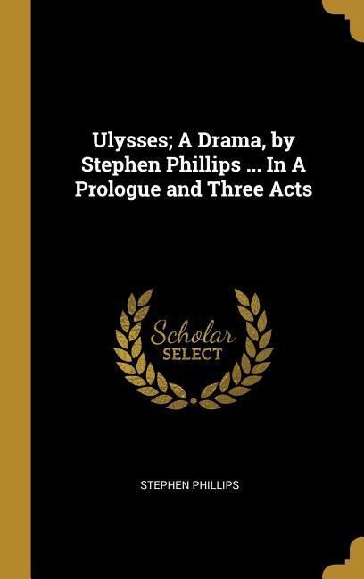 Produktbild: Ulysses; A Drama, by Stephen Phillips ... In A Prologue and Three Acts