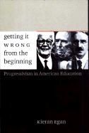 Produktbild: Getting It Wrong from the Beginning: Our Progressivist Inheritance from Herbert Spencer, John Dewey, and Jean Piaget