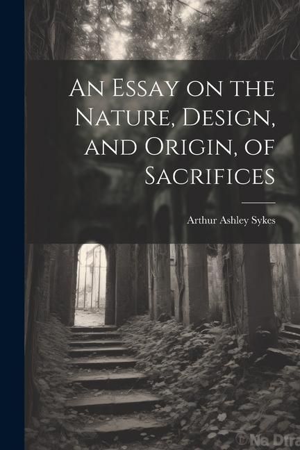 Produktbild: An Essay on the Nature, Design, and Origin, of Sacrifices