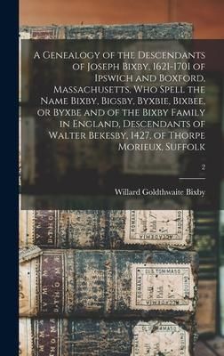 Produktbild: A Genealogy of the Descendants of Joseph Bixby, 1621-1701 of Ipswich and Boxford, Massachusetts, Who Spell the Name Bixby, Bigsby, Byxbie, Bixbee, or