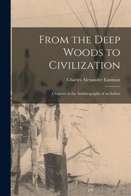 Produktbild: From the Deep Woods to Civilization: Chapters in the Autobiography of an Indian