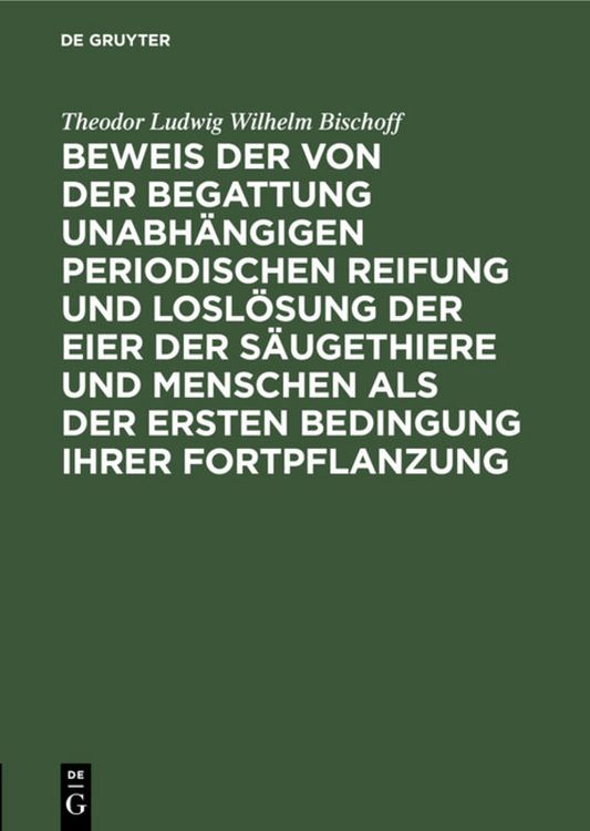 Produktbild: Beweis der von der Begattung unabh&auml;ngigen periodischen Reifung und Losl&ouml;sung der Eier der S&auml;ugethiere und Menschen als der ersten Bedingung ihrer Fort