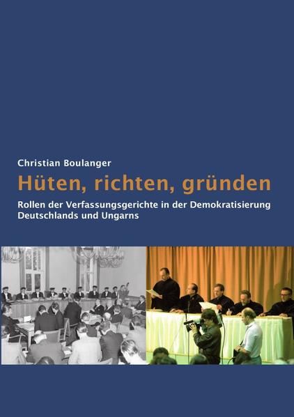 Produktbild: H&uuml;ten, richten, gr&uuml;nden:  Rollen der Verfassungsgerichte  in der Demokratisierung  Deutschlands und Ungarns