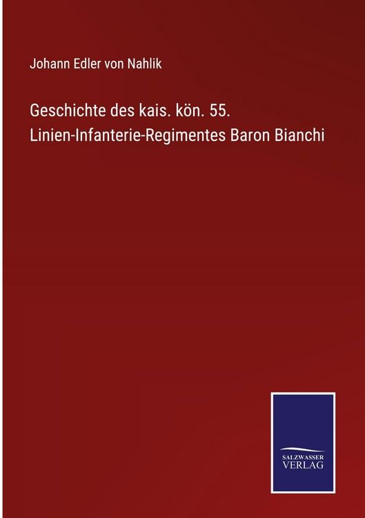 Produktbild: Geschichte des kais. k&ouml;n. 55. Linien-Infanterie-Regimentes Baron Bianchi