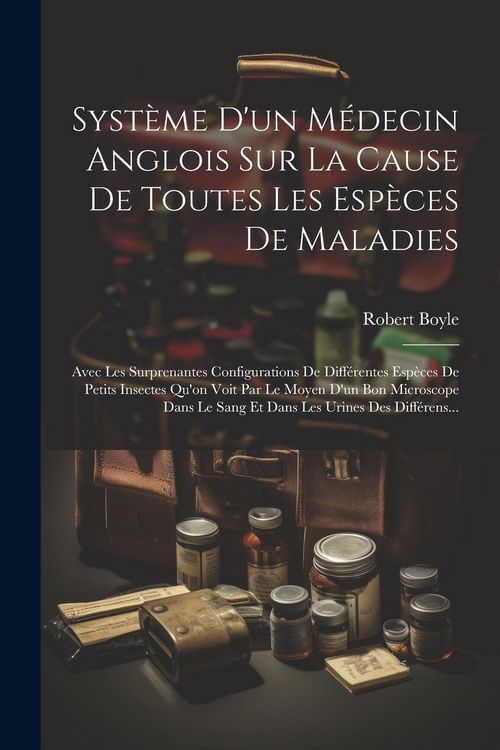 Produktbild: Syst&egrave;me D'un M&eacute;decin Anglois Sur La Cause De Toutes Les Esp&egrave;ces De Maladies: Avec Les Surprenantes Configurations De Diff&eacute;rentes Esp&egrave;ces De Petits Ins