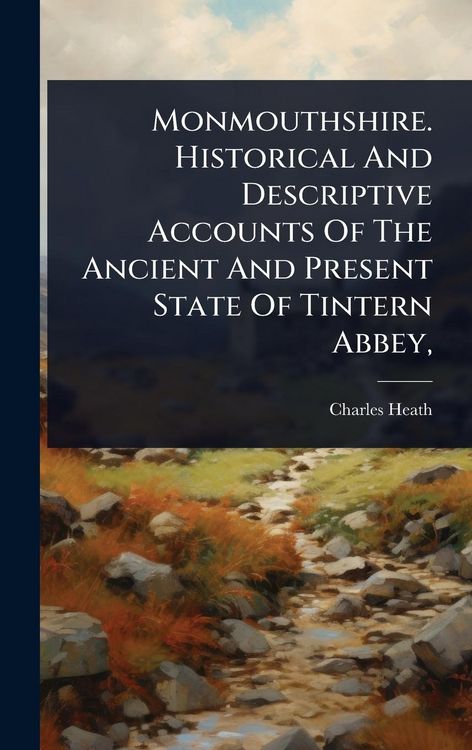 Produktbild: Monmouthshire. Historical And Descriptive Accounts Of The Ancient And Present State Of Tintern Abbey,