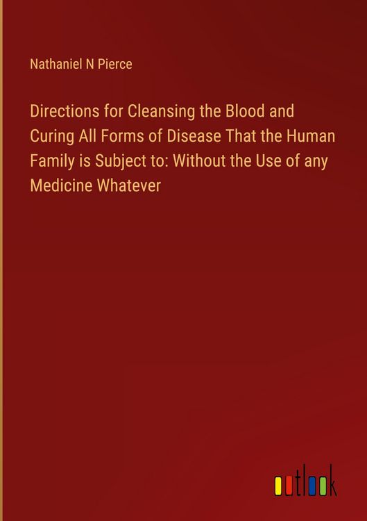 Produktbild: Directions for Cleansing the Blood and Curing All Forms of Disease That the Human Family is Subject to: Without the Use of any Medicine Whatever