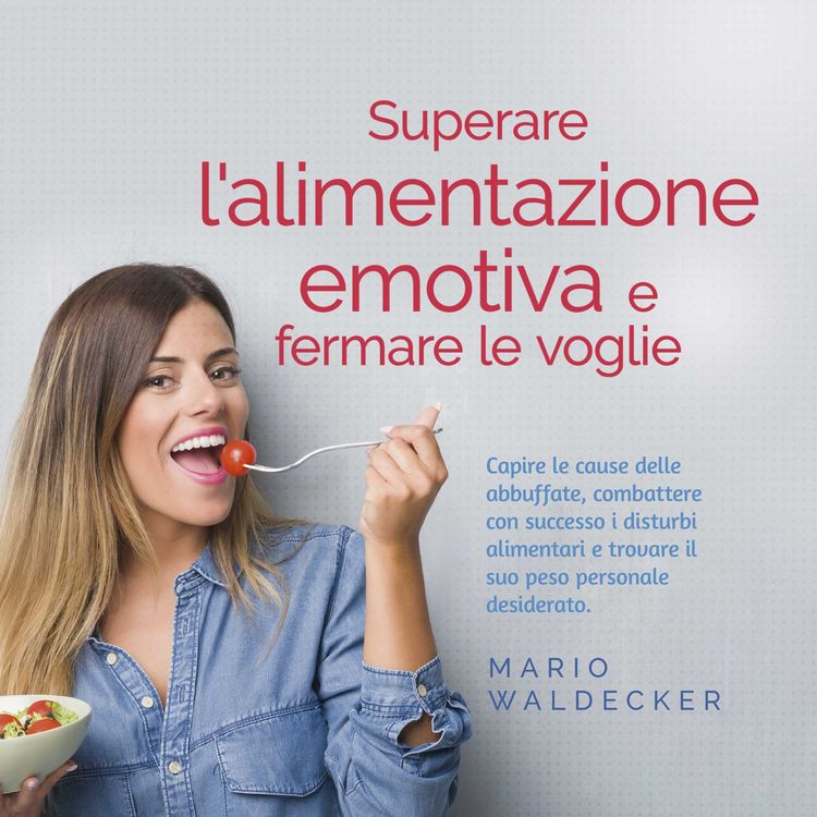 Produktbild: Superare l'alimentazione emotiva e fermare le voglie: Capire le cause delle abbuffate, combattere con successo i disturbi alimentari e trovare il suo peso personale desiderato.