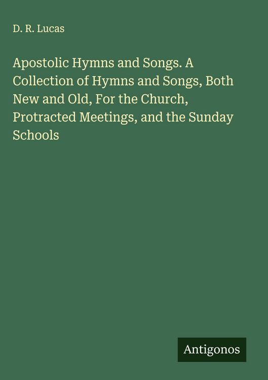 Produktbild: Apostolic Hymns and Songs. A Collection of Hymns and Songs, Both New and Old, For the Church, Protracted Meetings, and the Sunday Schools