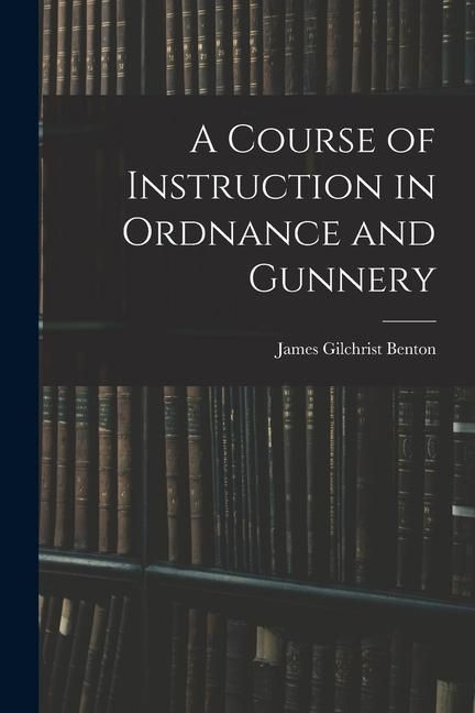 Produktbild: A Course of Instruction in Ordnance and Gunnery