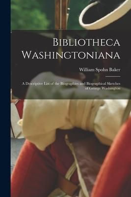 Produktbild: Bibliotheca Washingtoniana: a Descriptive List of the Biographies and Biographical Sketches of George Washington