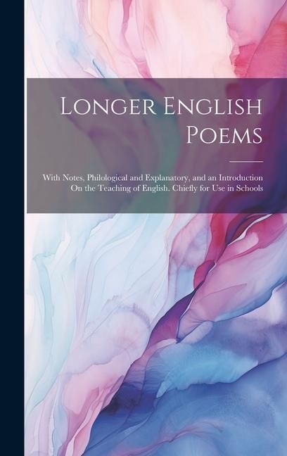 Produktbild: Longer English Poems: With Notes, Philological and Explanatory, and an Introduction On the Teaching of English. Chiefly for Use in Schools